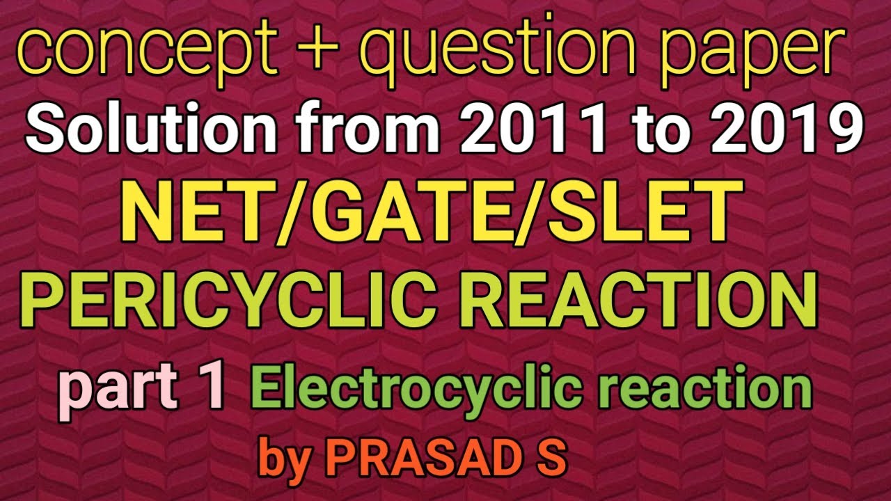 1. PERICYCLIC REACTION/NET/GATE/SLET CONCEPT+QUESTION PAPER SOLUTION FROM 2011 TO 2019