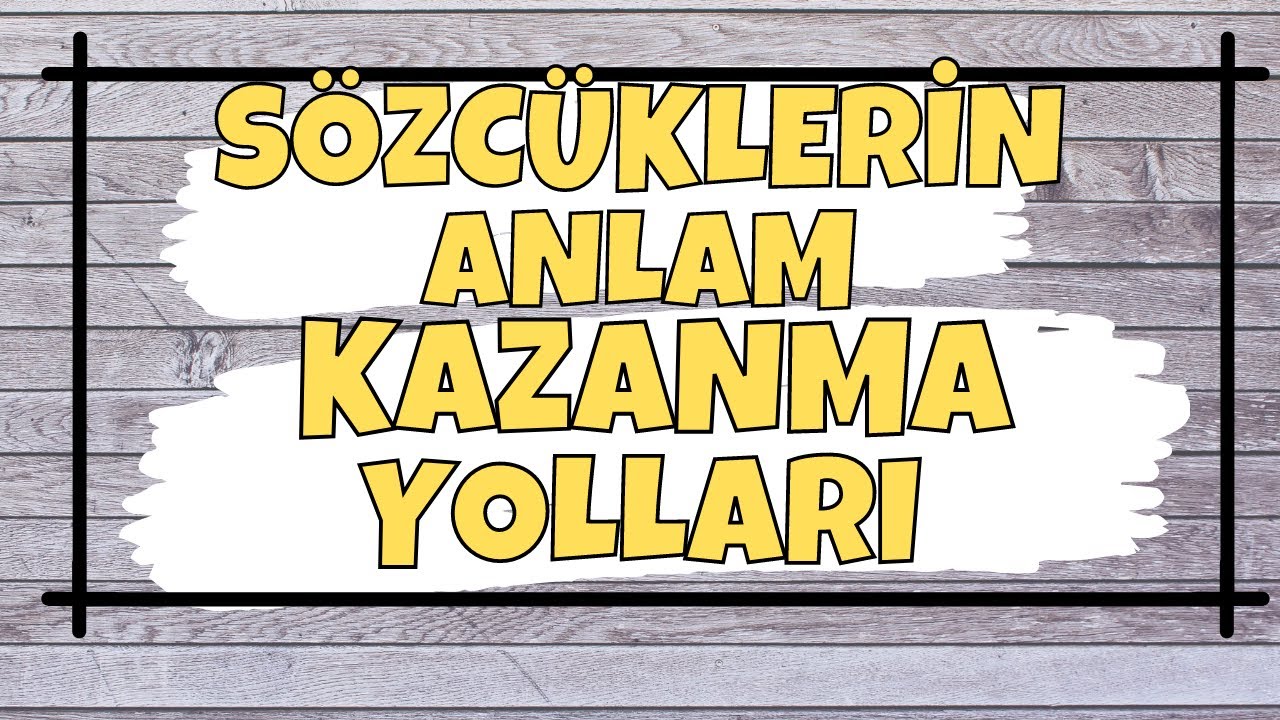 SÖZCÜKLERİN ANLAM KAZANMA YOLLARI