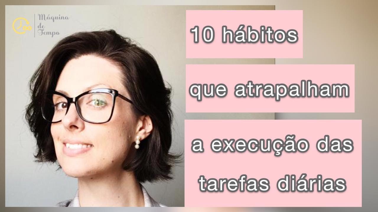 10 hábitos que atrapalham a execução das tarefas diárias. // Prof Deisi.