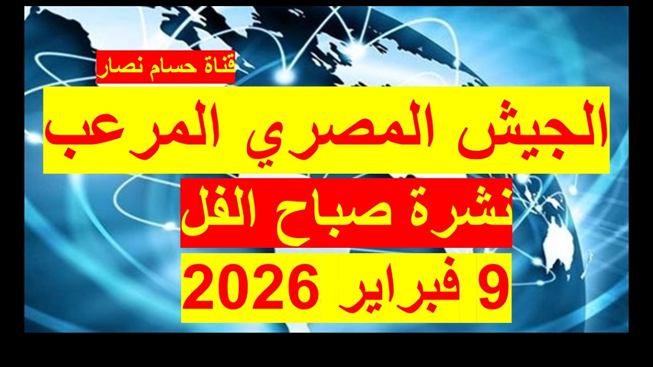 نشرة صباح الفل في 9 فبراير 2026 | مصر – الجزائر - أمريكا – روسيا – الصين – بريطانيا – فرنسا