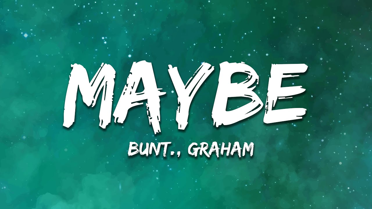 BUNT. & GRAHAM - Maybe (Lyrics)