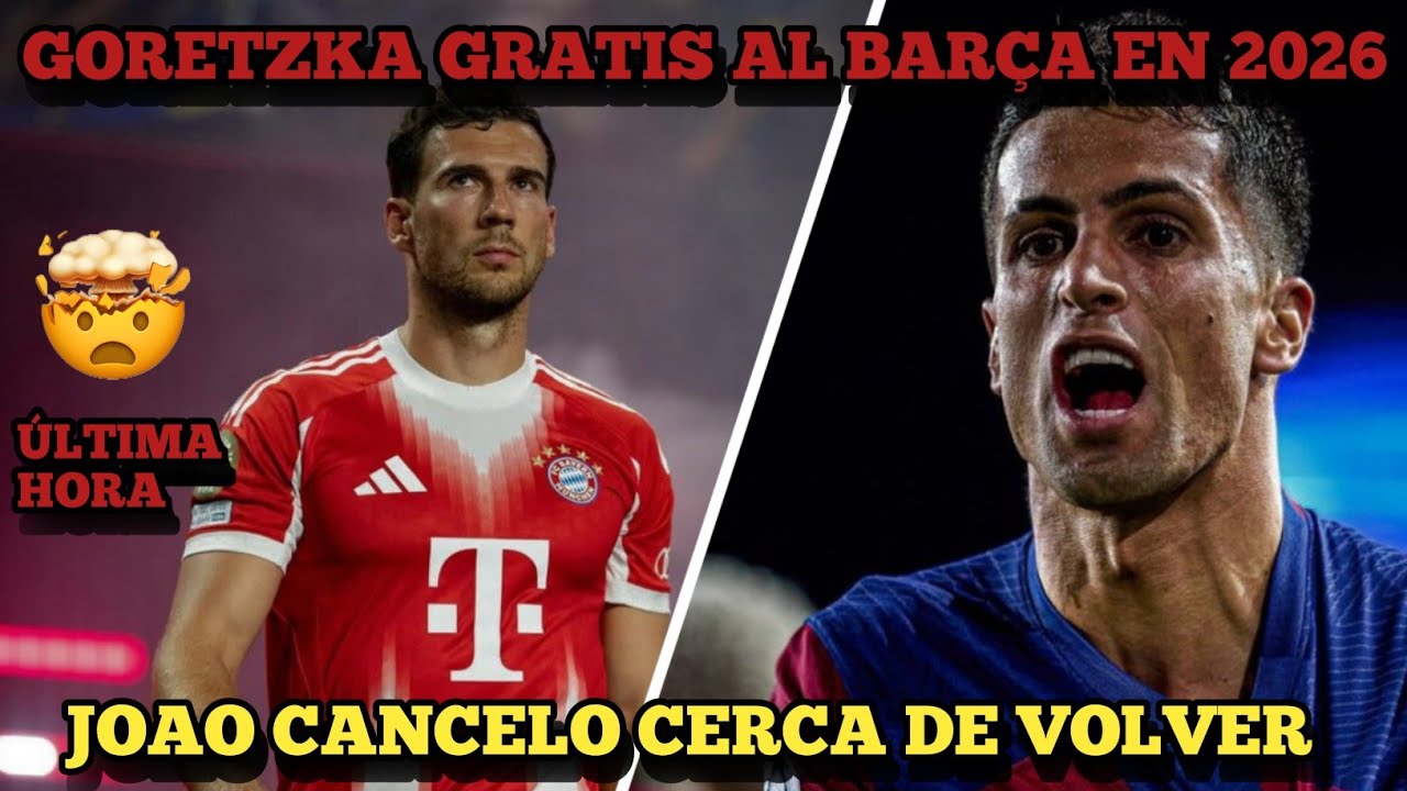💣GORETZKA SE OFRECE AL BARÇA Y HAY CONTACTOS CON JOAO CANCELO 