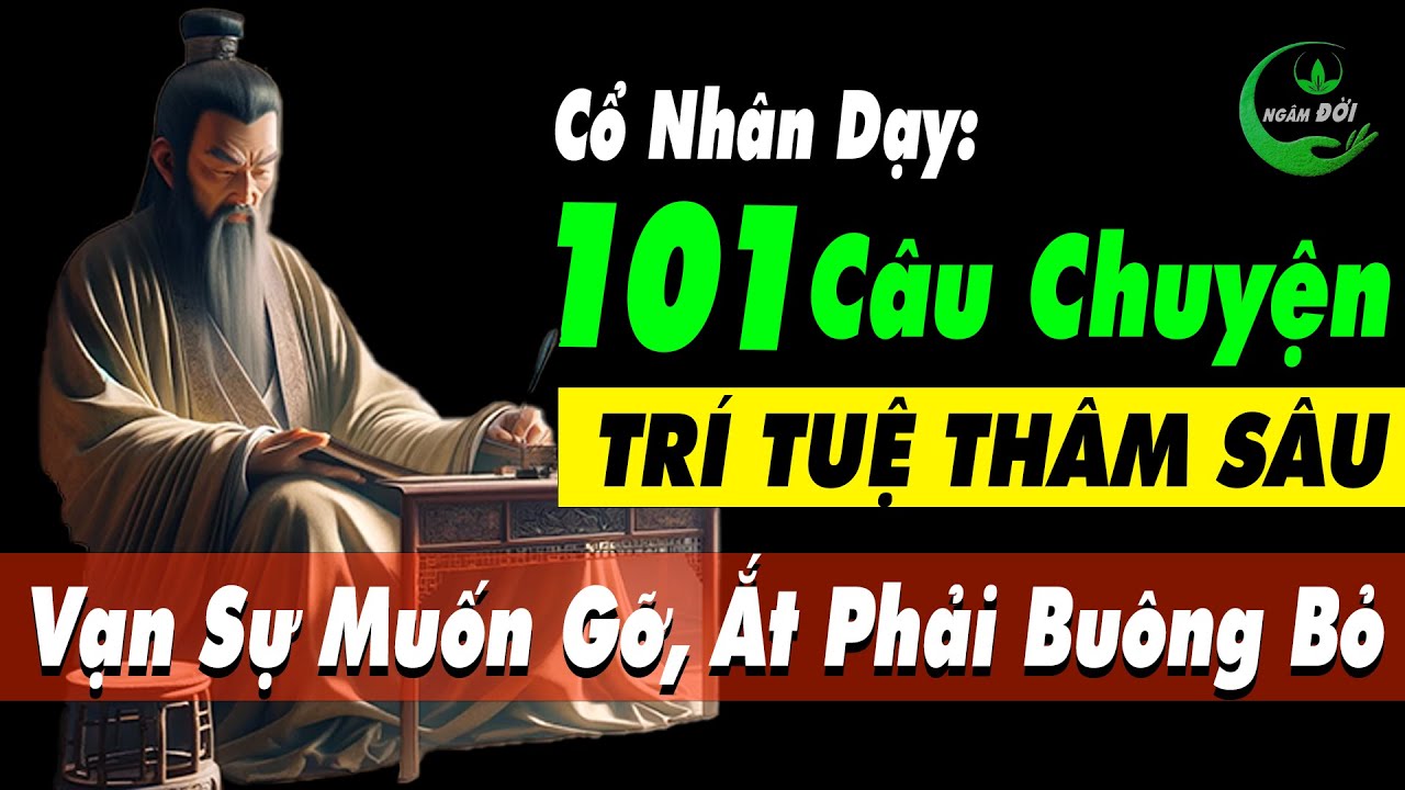 101 Câu Chuyện TRÍ TUỆ THÂM SÂU Cổ Nhân Dạy: Vạn Sự Muốn Gỡ Ắt Phải Học Buông Bỏ |Triết Lý Cuộc Sống