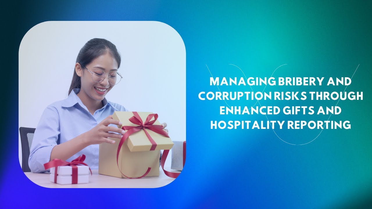 Managing bribery and corruption risks through enhanced gifts and hospitality reporting webinar