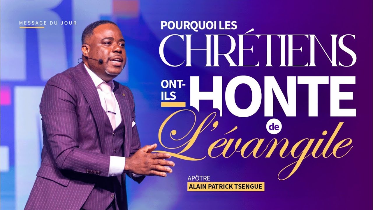 Pourquoi les chrétiens ont-ils honte de l’Évangile ? - Apôtre Alain Patrick TSENGUE