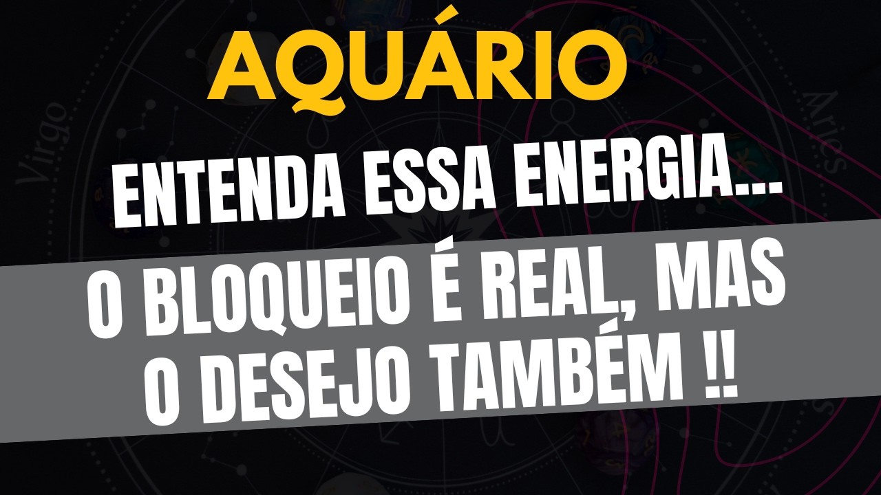 AQUÁRIO♒️ O BLOQUEIO É REAL, MAS O DESEJO TAMBÉM! ENTENDA ESSA ENERGIA