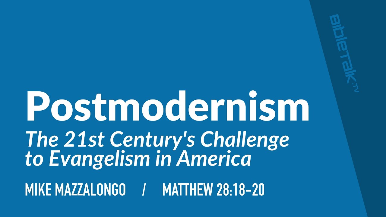 Postmodernism: The 21st Century's Challenge to Evangelism in America | Mike Mazzalongo