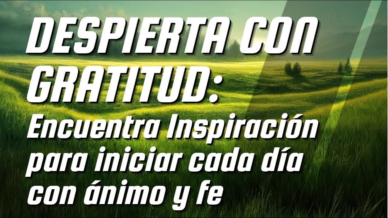 DESPIERTA CON GRATITUD | Encuentra inspiración en Dios para iniciar cada día con ánimo y fe