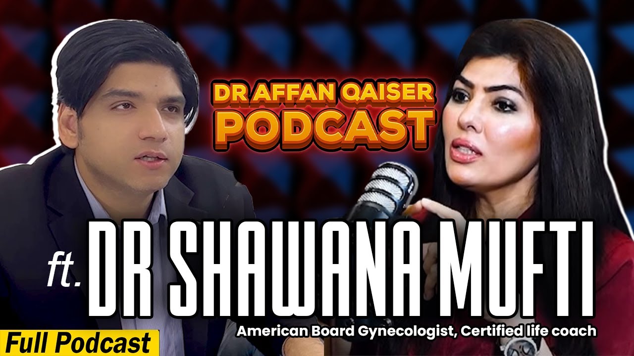 Dr Affan Qaiser Podcast Featuring Dr Shawana Mufti Full Podcast