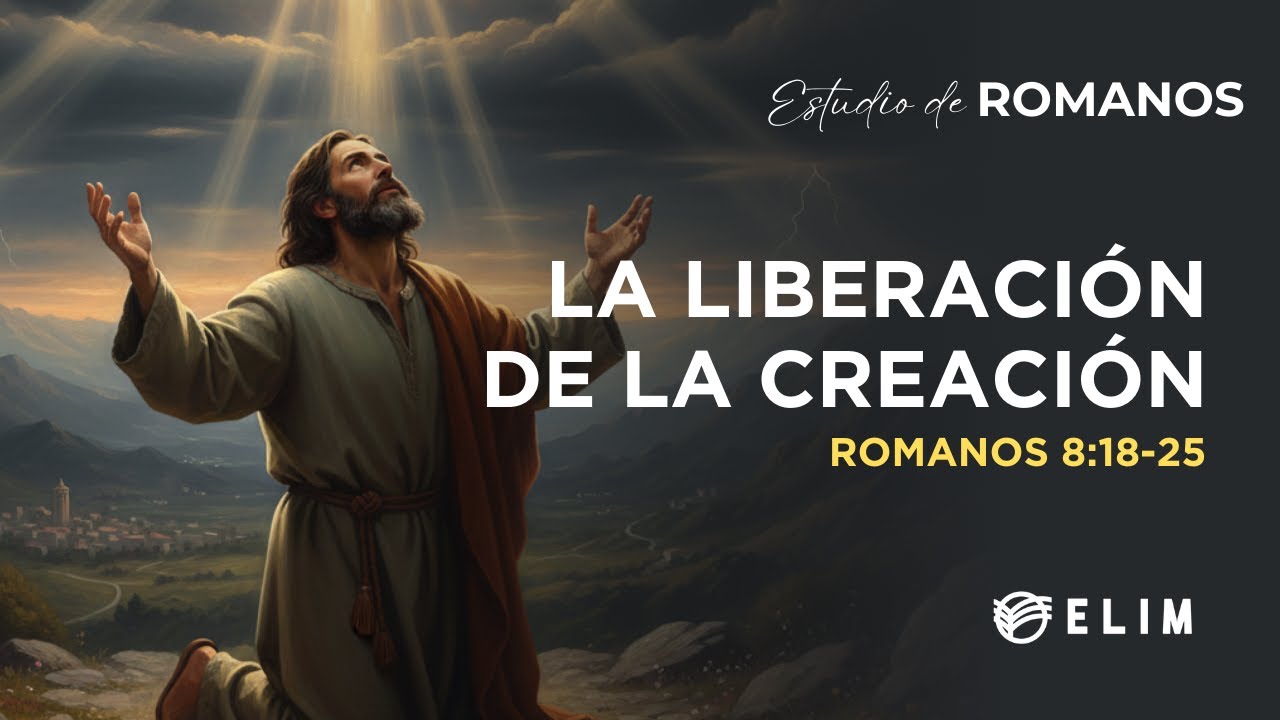 La liberación de la creación | Romanos 8:18-25 | Estudio Bíblico