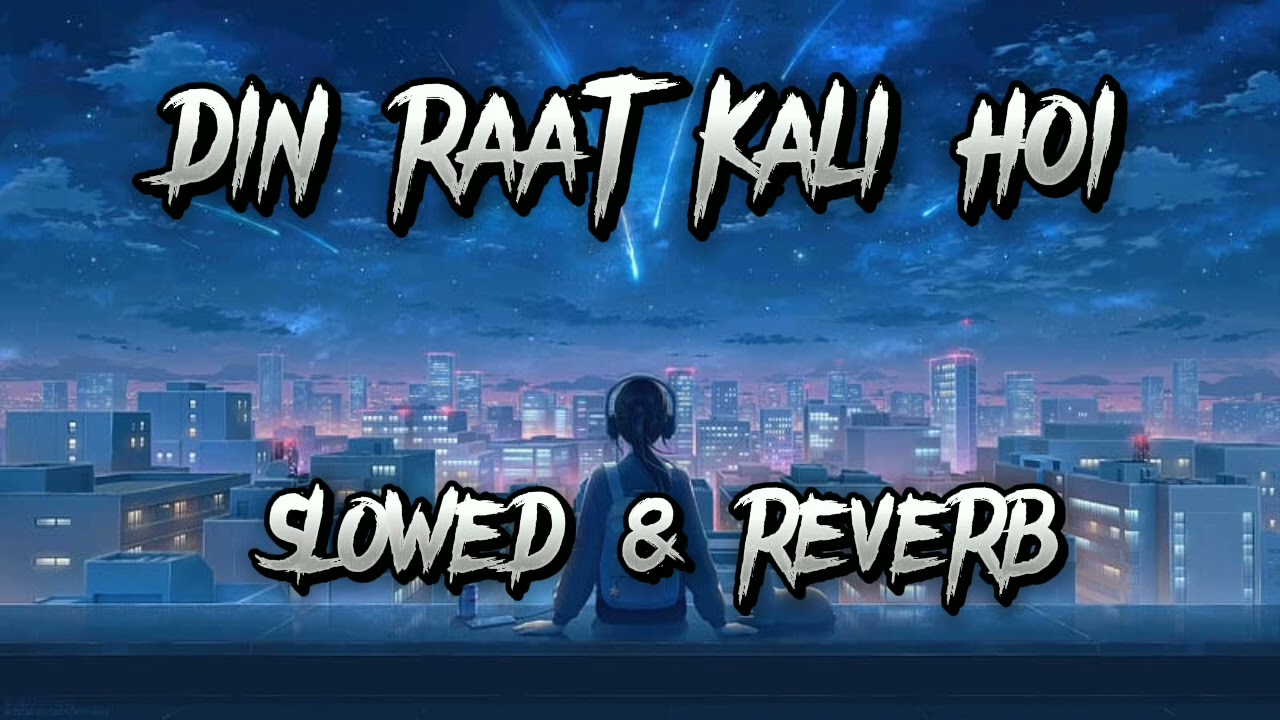 din raat kali hoi tere piche kali hoi zindgi  hai tere naal slowed & reverb song lofi songs mg lofi