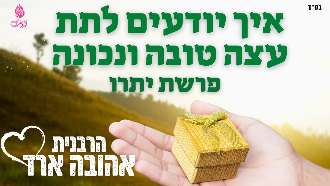 איך יודעים לתת עצה טובה ונכונה | פרשת יתרו- הרבנית אהובה ארד