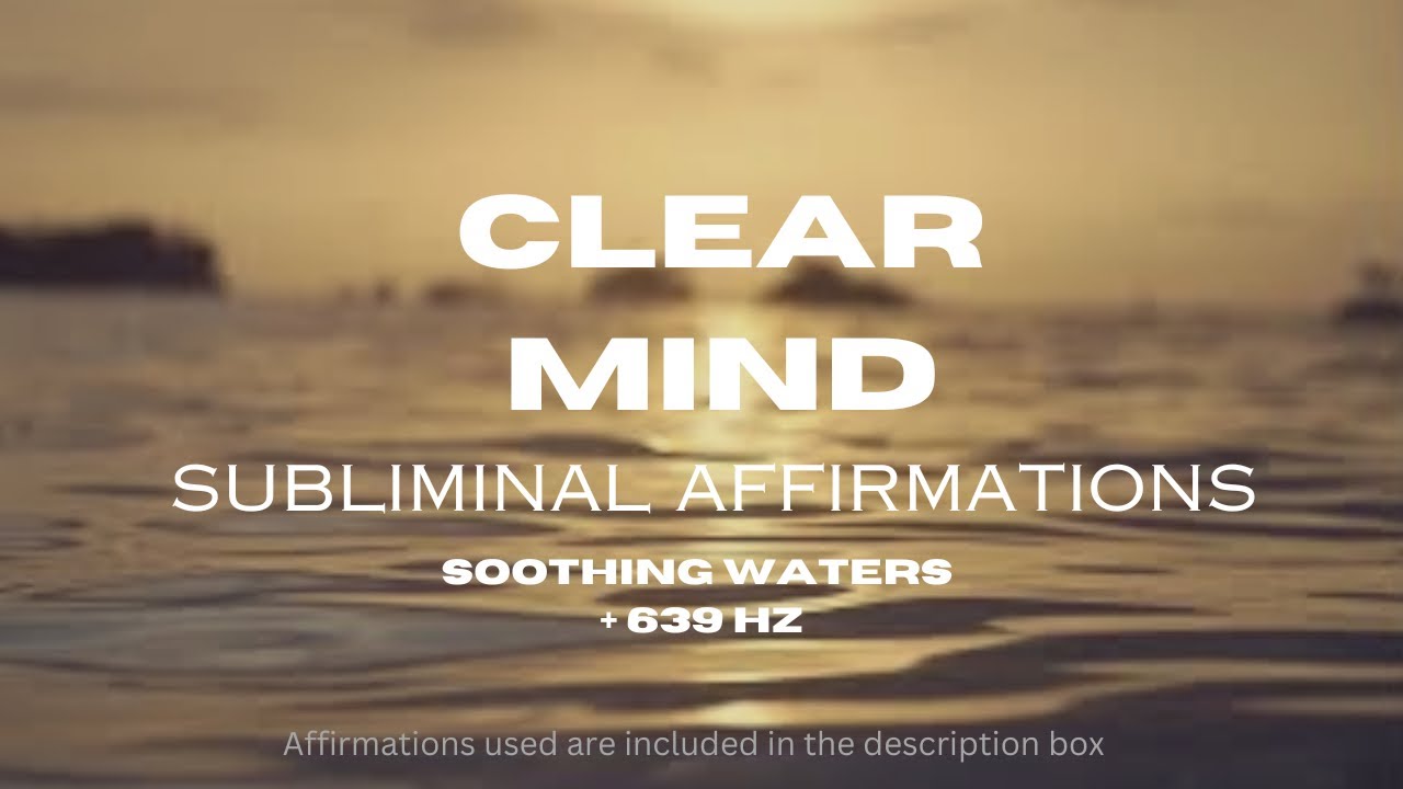 Clear Mind Subliminal Affirmations - Soothing Waters + 639 Hz