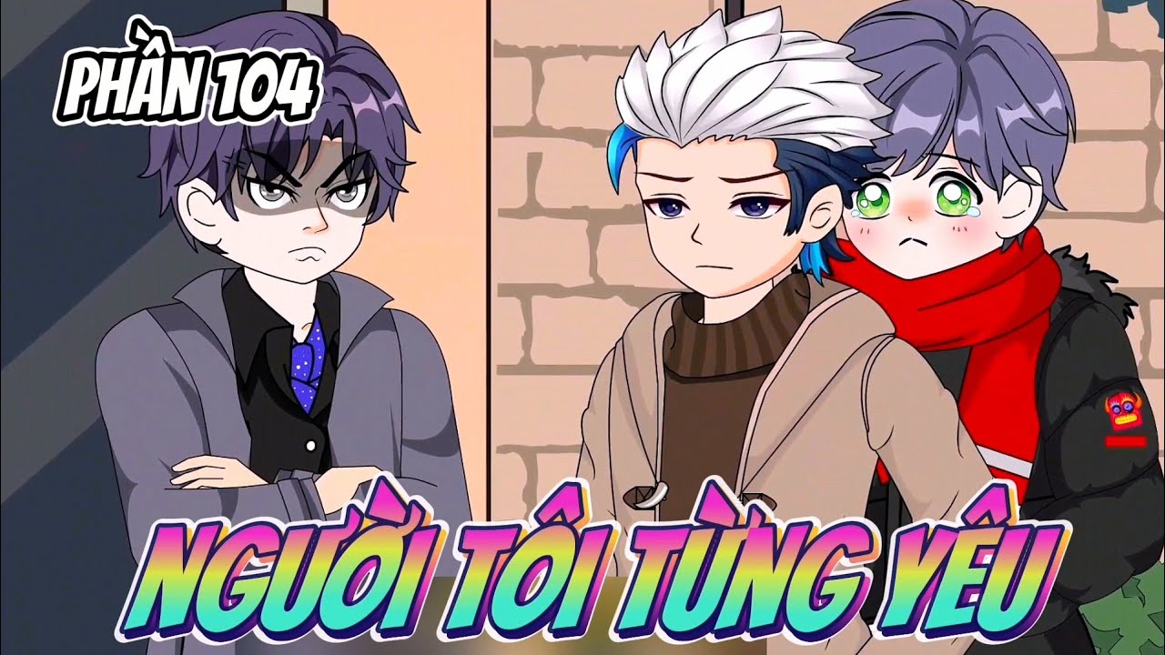 version (BL) seri boylove  | phần 104 |  Người Tôi Từng Yêu |•Vuongsub