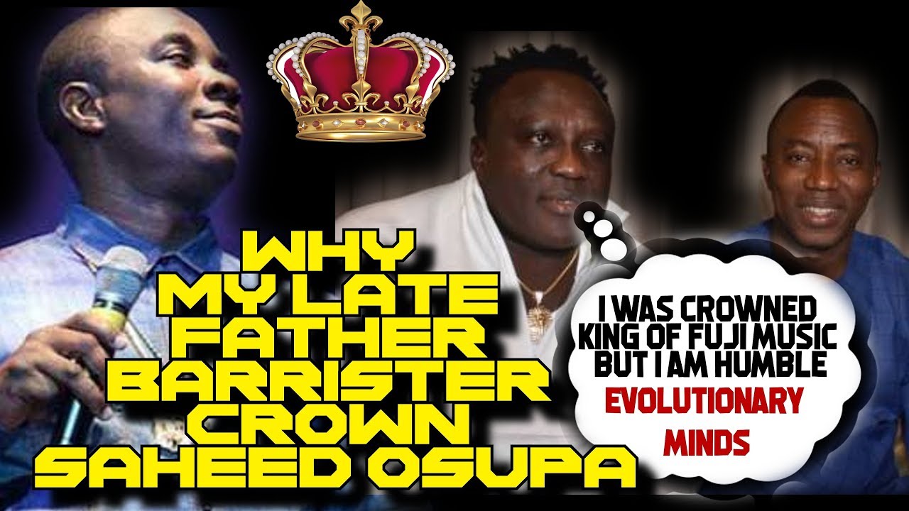 WHY MY LATE FATHER BARRISTER CROWN SAHEED OSUPA–OLANSHILE