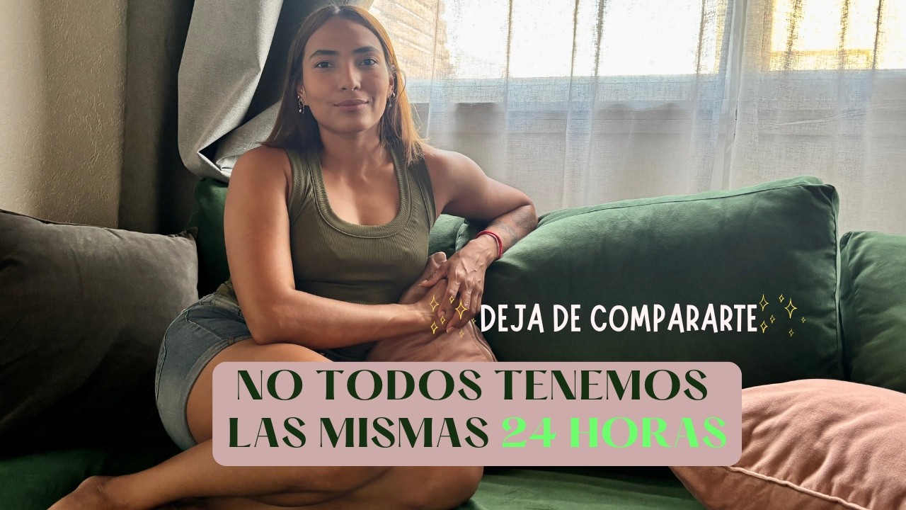 DEJA DE COMPARARTE. No todos tenemos las mismas 24h.