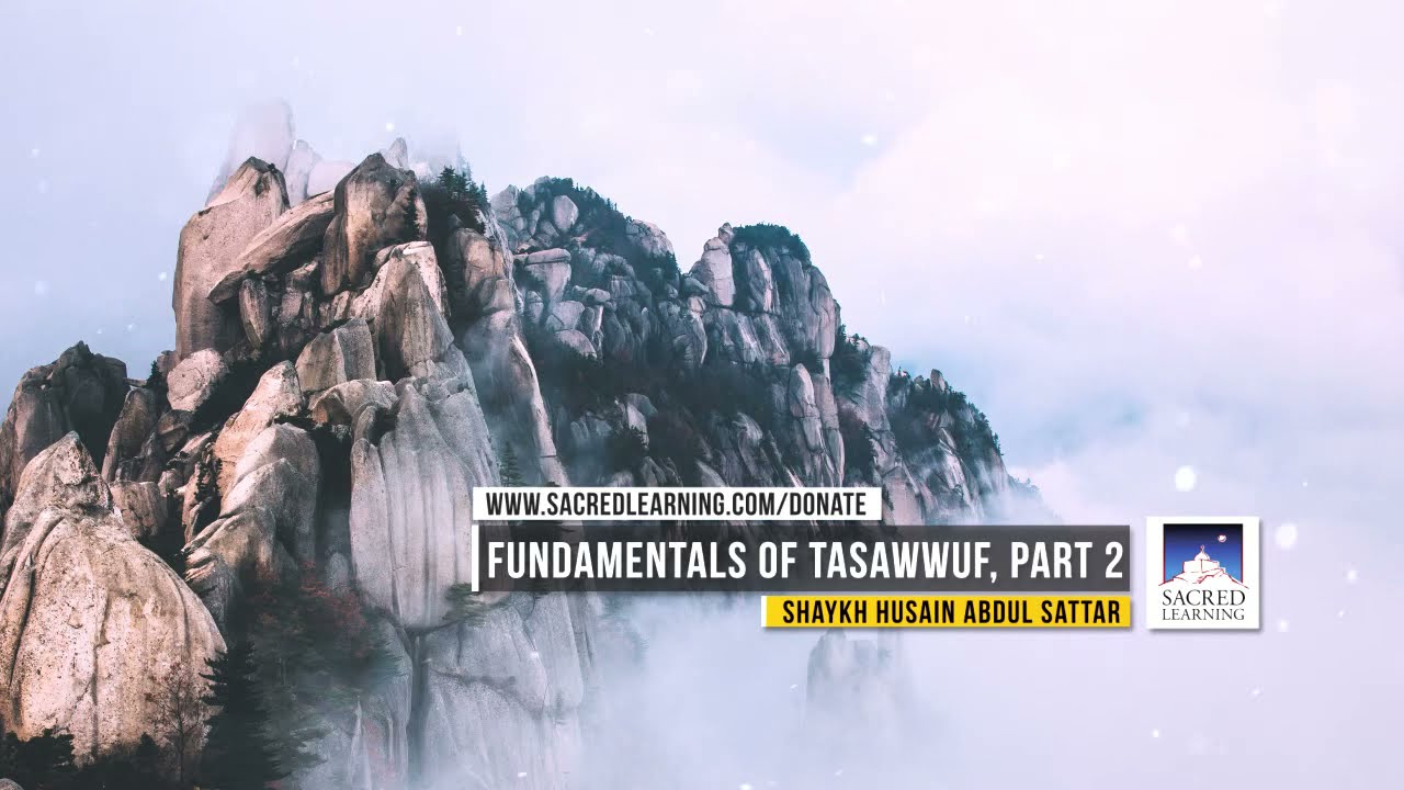 Fundamentals of Tasawwuf, Part 2 by Shaykh Husain Abdul Sattar || Sacred Learning