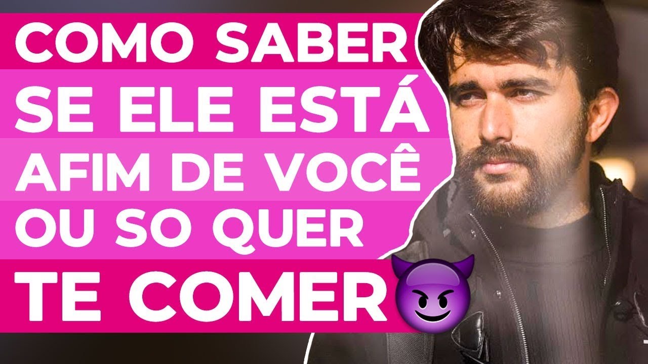 Como saber se ele esta afim de você ou só quer TE COMER