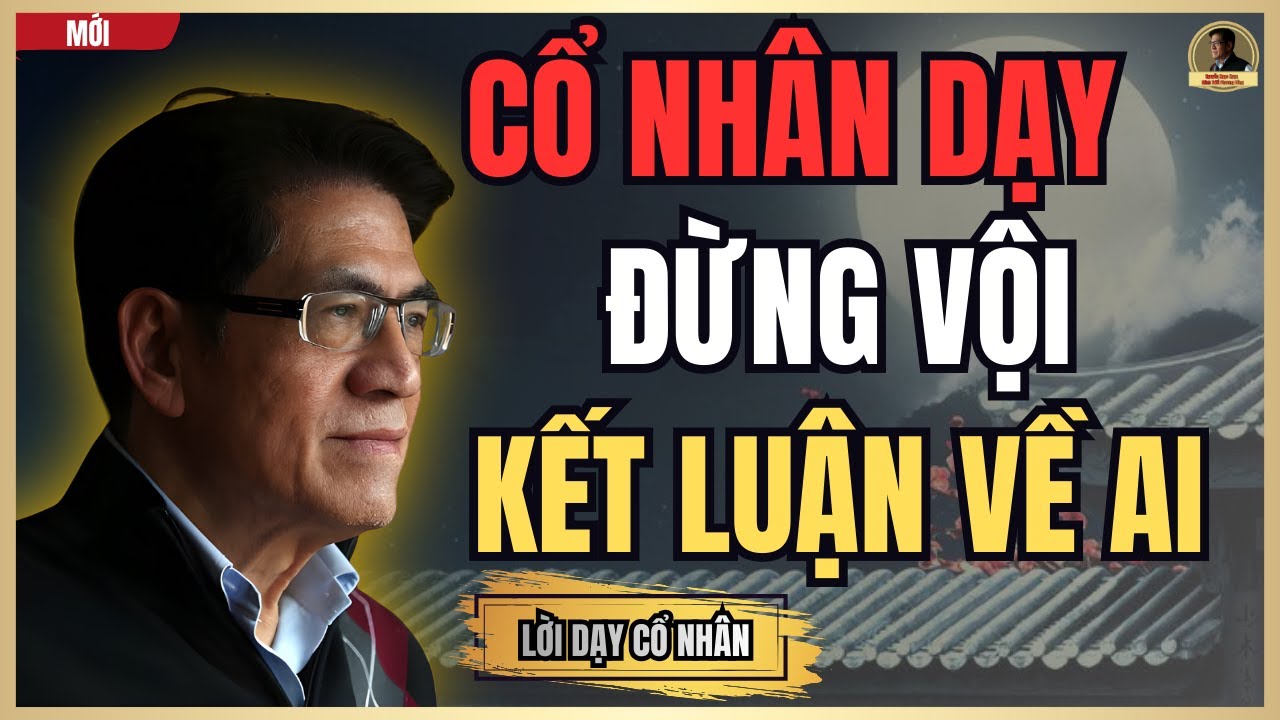 Cổ Nhân Dạy: Đừng Vội Kết Luận Về Ai_Nghe Để Không Hối Tiếc| Nguyễn Ngọc Ngạn_Minh Triết Phương Đông