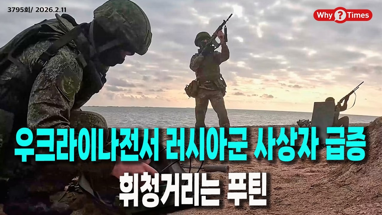 [Why Times 정세분석 3795] 우크라이나전서 러시아군 사상자 급증, 휘청거리는 푸틴 (2026.2.11)