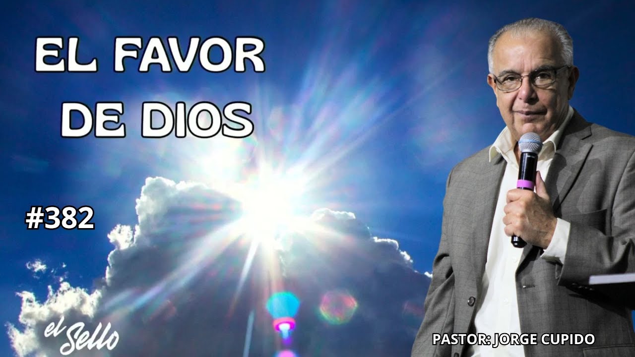 El favor de Dios / Pastor:  Jorge  Cupido / El Sello / #382 / 7 de Diciembre del 2025 QRO.