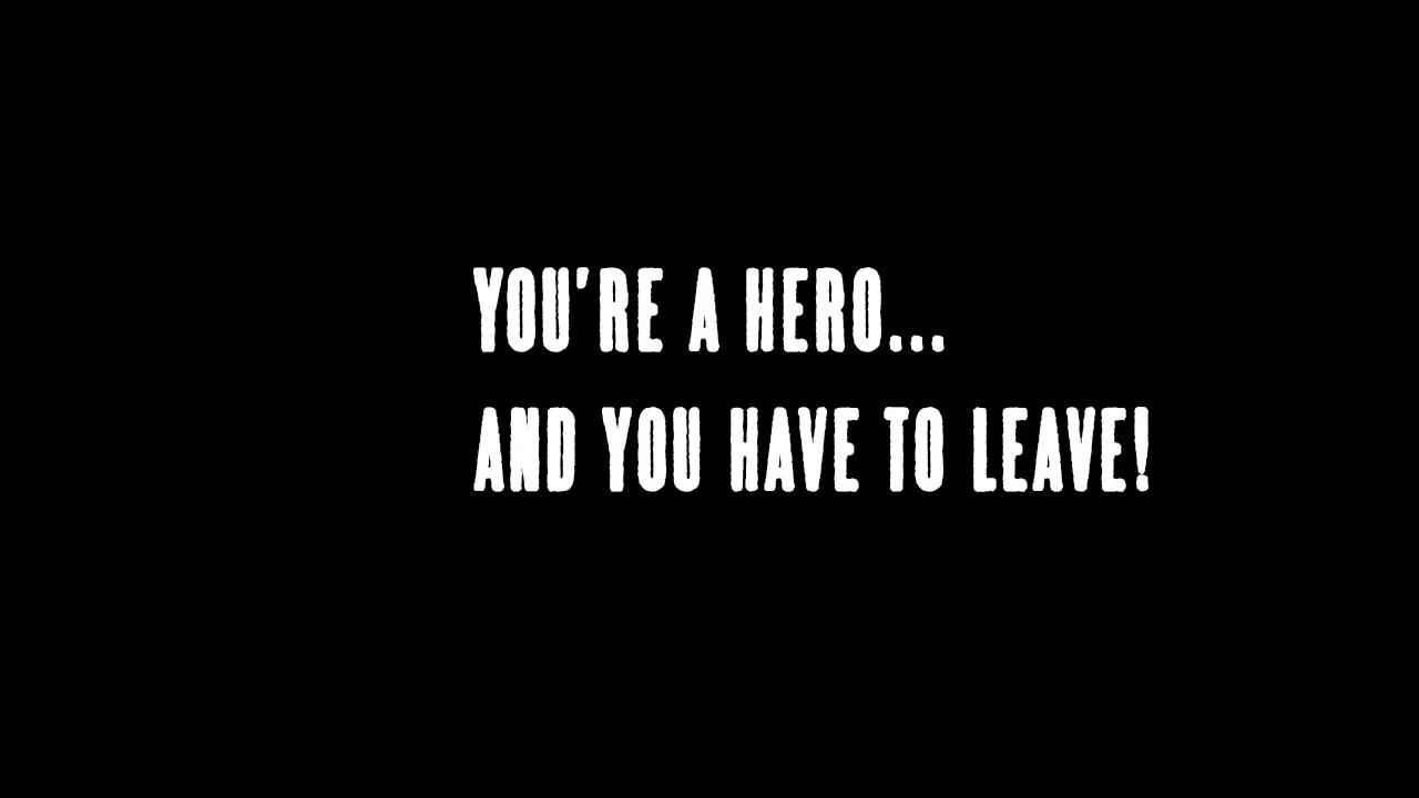You're a hero... and you have to leave! - neliman