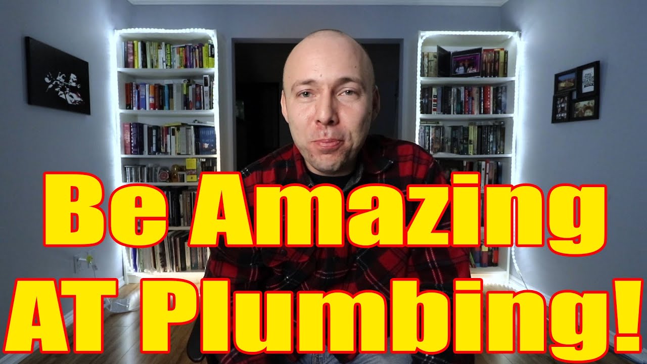 How To Be An Amazing Plumber? What Makes A Plumber Good?
