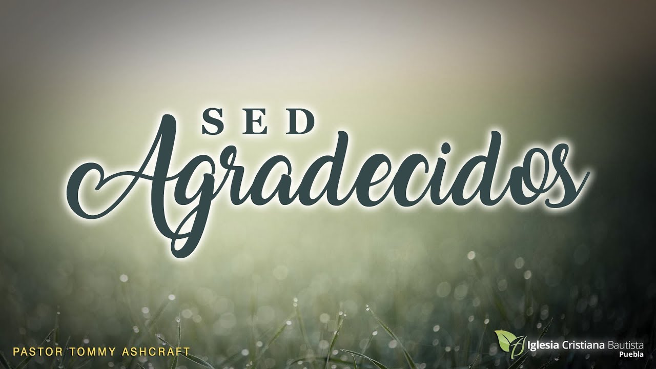 Sed Agradecidos - Pastor Tommy Ashcraft
