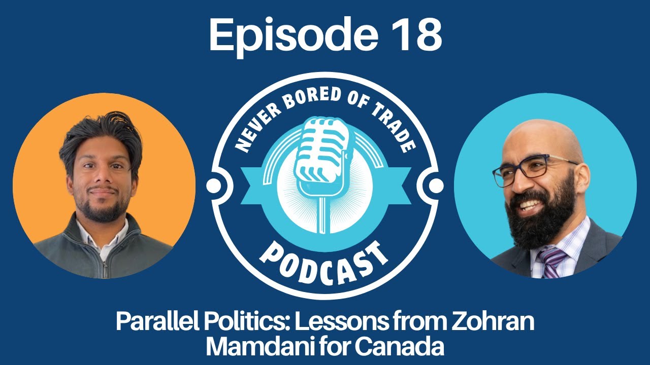 Never Bored of Trade Podcast Episode 18 - Parallel Politics: Lessons from Zohran Mamdani for Canada