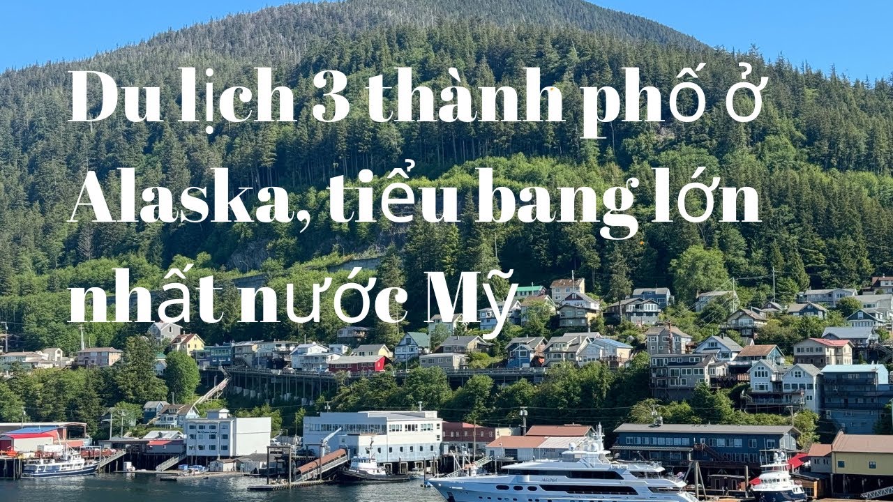 41- Du lịch du thuyền- 3 thành phố ở Alaska có gì lạ?