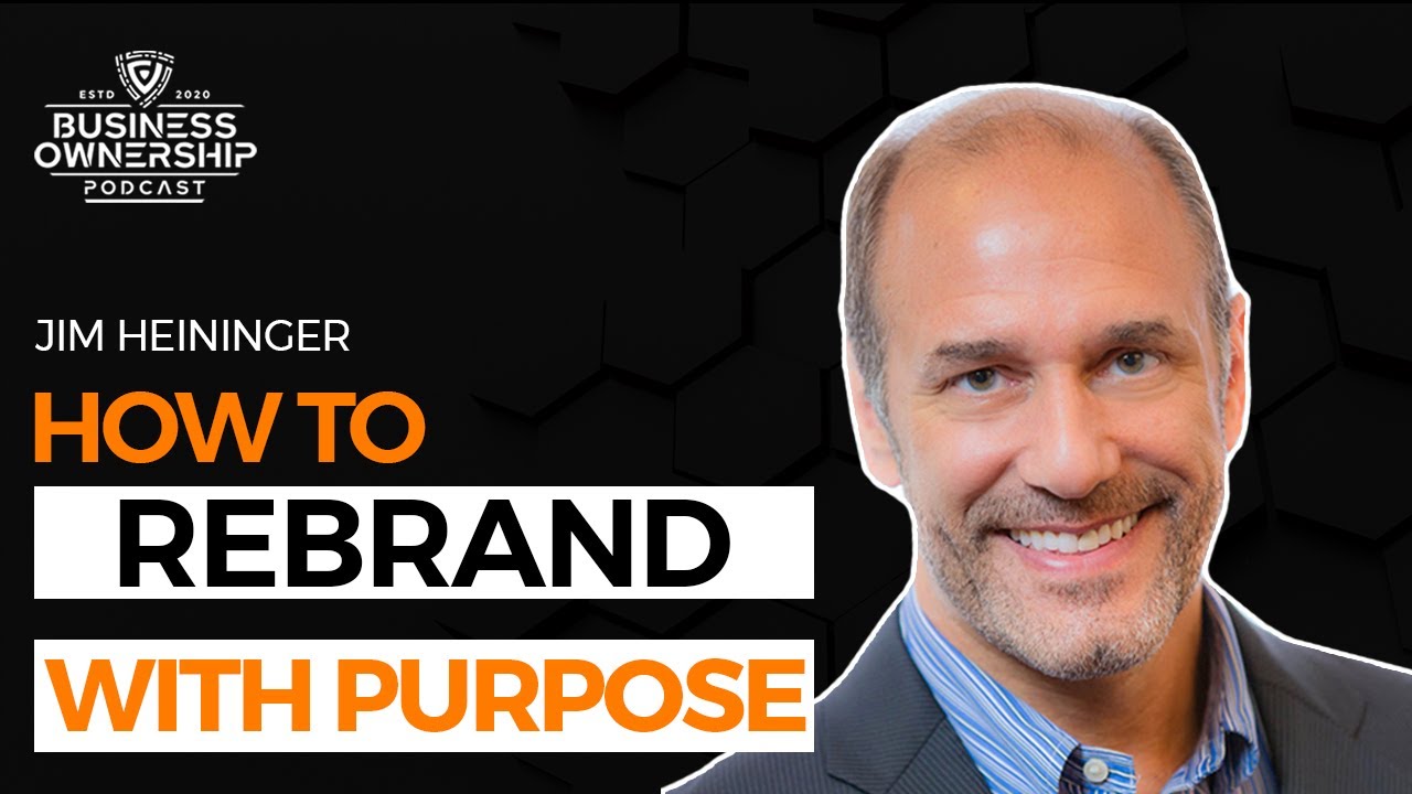How to Rebrand with Purpose - Jim Heininger