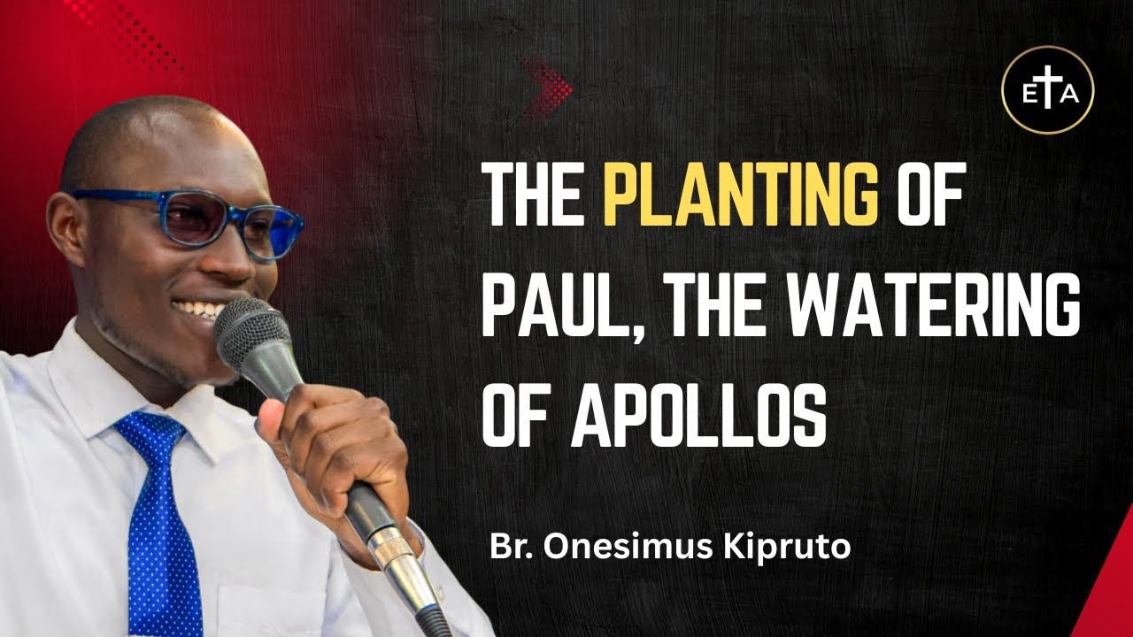 The Planting of Paul, The Watering of Apollos - Br Onesimus Kipruto