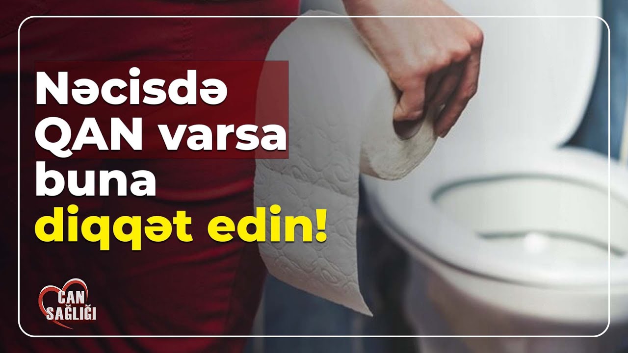 NƏCİSDƏ GÖRDÜYÜNÜZ QAN NƏDƏN OLA BİLƏR? - CAN SAĞLIĞI (22.07.2024)