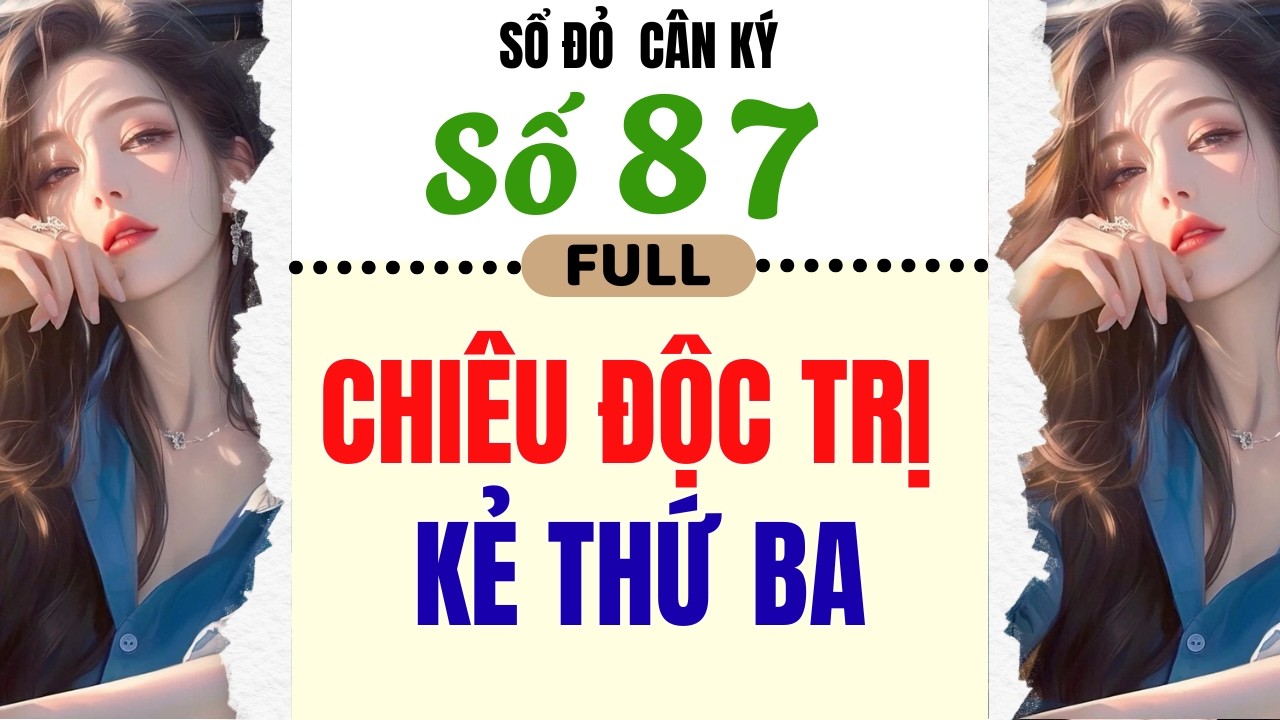 [Truyện Audio] - [ FULL ] SỔ ĐỎ CÂN KÝ SỐ 87 || CHIÊU ĐỘC TRỊ KẺ THỨ BA  #truyenaudio