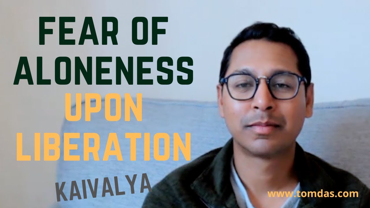 Loneliness and Fear of Aloneness upon Liberation | Kaivalya, Manonasa | Advaita | True Self Esteem