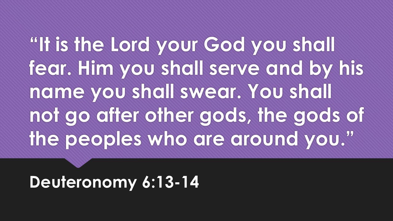 Deuteronomy 6:13-14 ESV