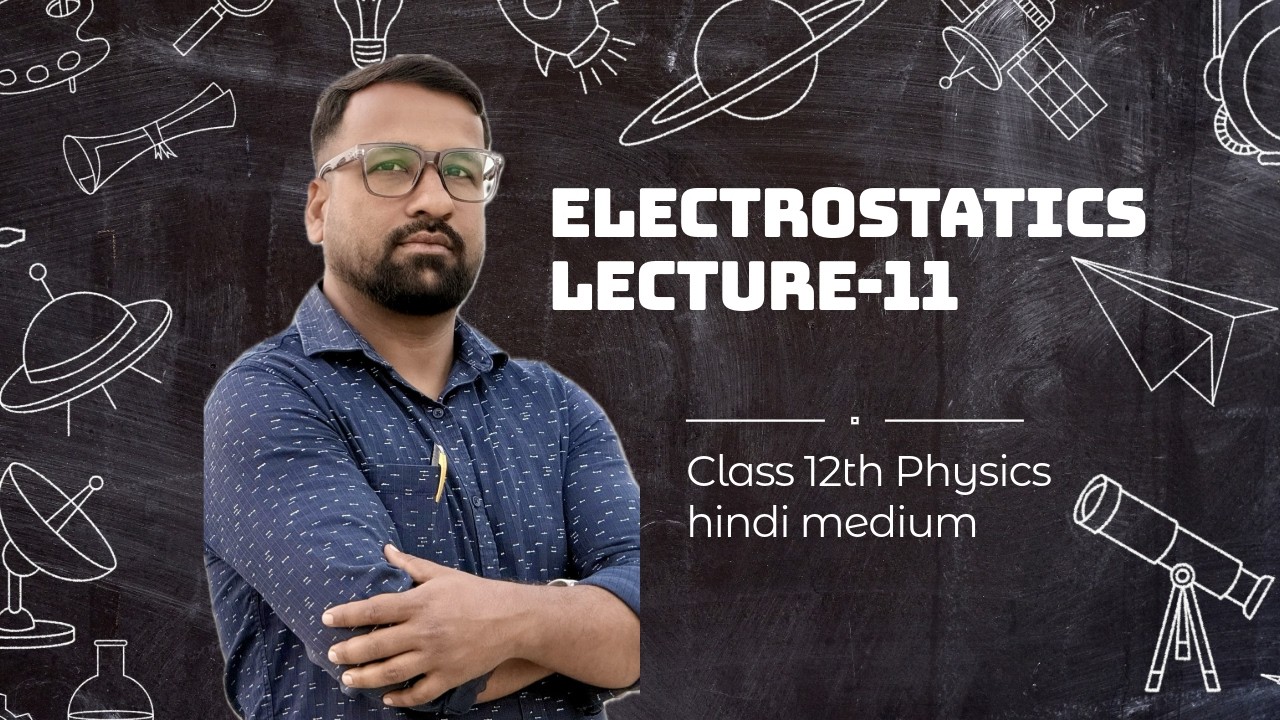 ELECTROSTATICS   LECTURE-11  CLASS 12TH PHYSICS HINDI MEDIUM