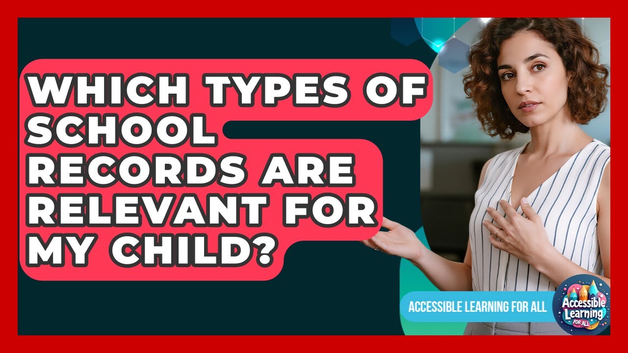Which Types Of School Records Are Relevant For My Child? - Accessible Learning For All