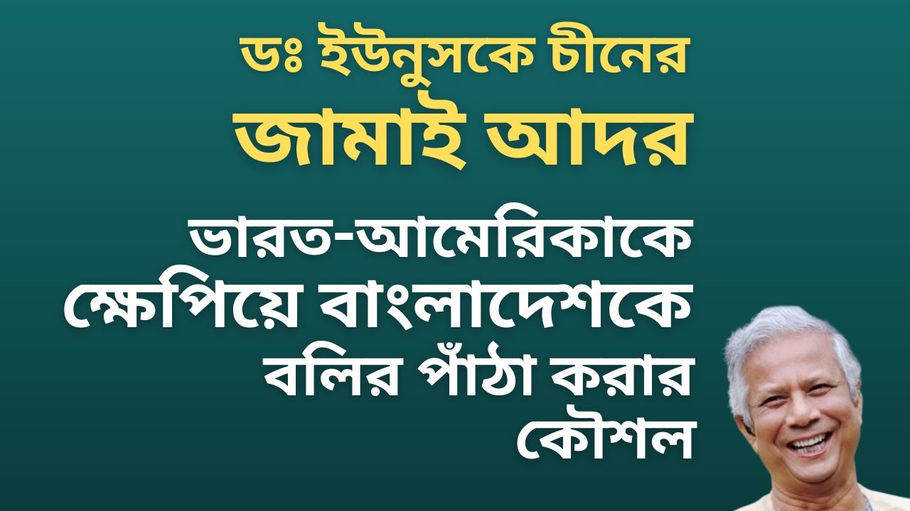 ডঃ ইউনুসকে চীনের জামাই আদর ! ভারত আমেরিকাকে ক্ষেপিয়ে বাংলাদেশকে বলির পাঁঠা করার কৌশল !