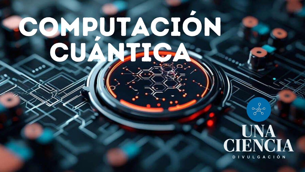 COMPUTACIÓN CUÁNTICA | UNA VOZ, UNA CIENCIA