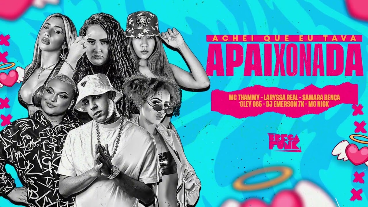 ACHEI QUE EU TAVA APAIXONADA - LARYSSA REAL, THAMMY, CLEY 085, SAMARA BEN&Ccedil;A, NICK, 7K (METE GOSTOSO)