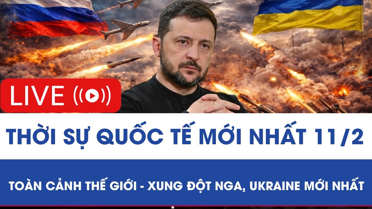 🔴 TRỰC TIẾP: THỜI SỰ QUỐC TẾ MỚI NHẤT 11/2 - TOÀN CẢNH THẾ GIỚI - XUNG ĐỘT NGA, UKRAINE MỚI NHẤT