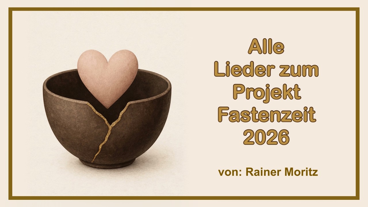 Projekt Fastenzeit 2026 „(un)vollkommen - liebevoll“ - Alle Lieder