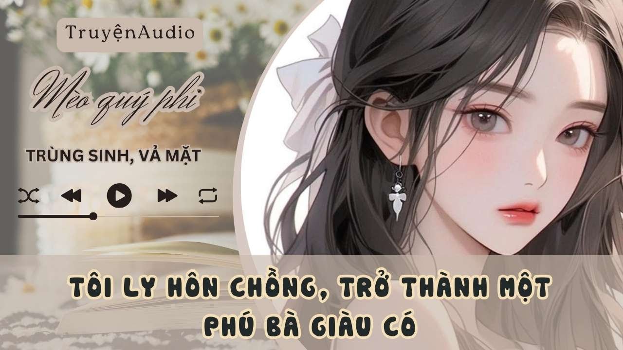 TÔI LY HÔN CHỒNG, TRỞ THÀNH MỘT PHÚ BÀ GIÀU CÓ #meoquyphi