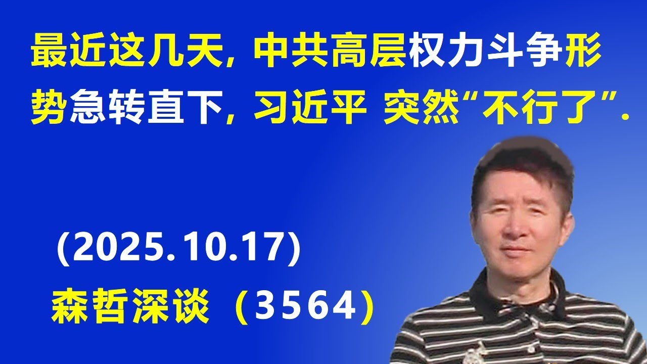 最近这几天，中共高层权力斗争 形势&ldquo;急转直下&rdquo;，习近平突然&ldquo;不行了&rdquo;.（2025.10.17) 《森哲深谈》