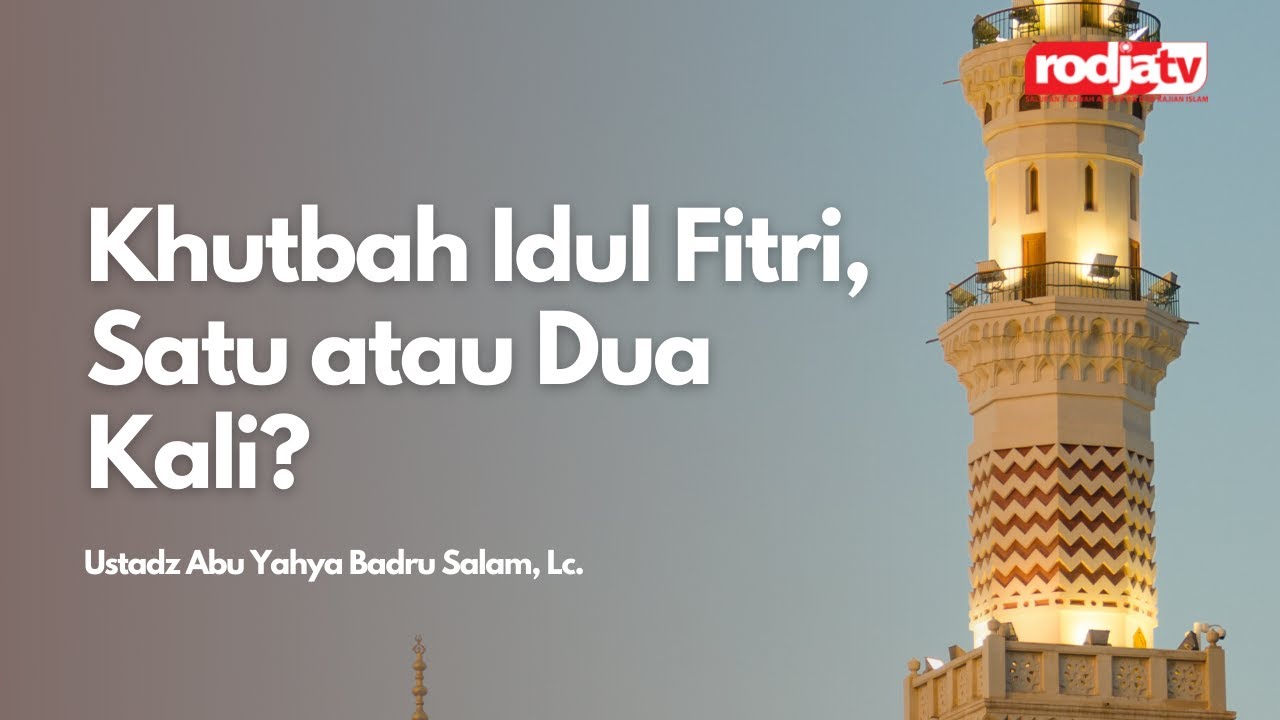 Khutbah Idul Fitri, Satu atau Dua Kali? - Ustadz Abu Yahya Badru Salam, Lc.