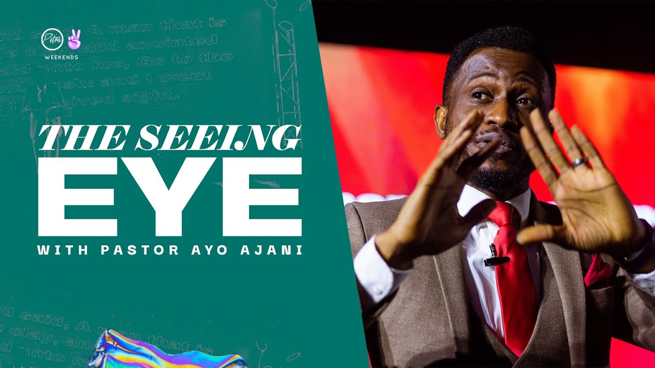 THE SEEING EYE  | PASTOR AYO  AJANI | PETRA CHRISTIAN CENTRE | PETRA WEEKENDS