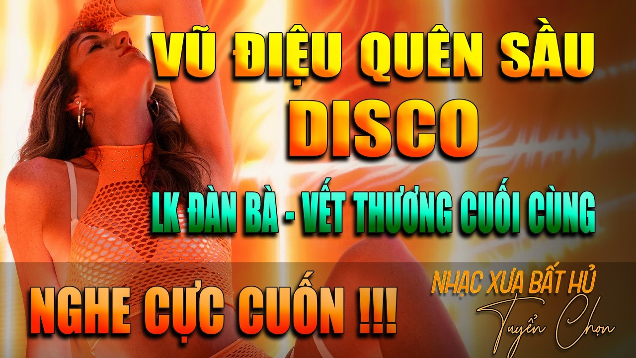 LK ĐÀN BÀ - VẾT THƯƠNG CUỐI CÙNG - DISCO |  VŨ ĐIỆU QUÊN SẦU - NƠI THỜI GIAN NGỪNG LẠI