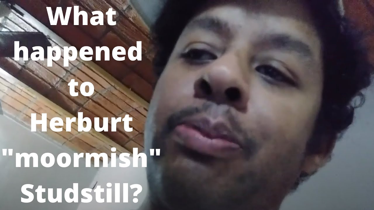 What ever happened to Herburt 'Moormish' Studstill? Smashed window included, free of charge