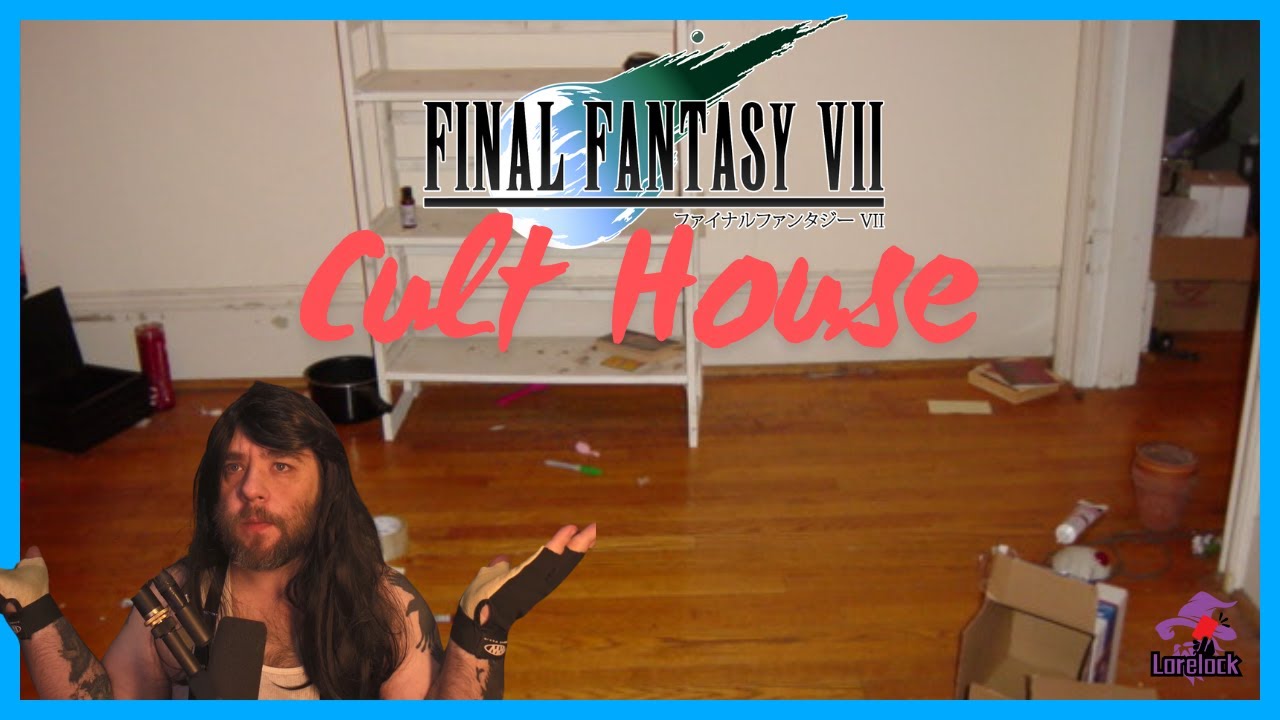 Final Fantasy VII House The Worst Roommate/Cult Horror Story.